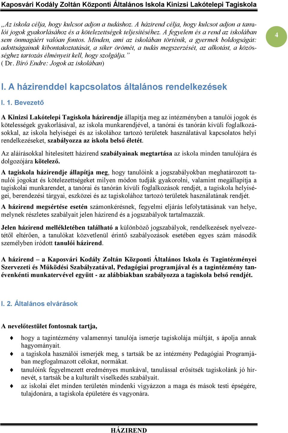 Minden, ami az iskolában történik, a gyermek boldogságát: adottságainak kibontakoztatását, a siker örömét, a tudás megszerzését, az alkotást, a közösséghez tartozás élményeit kell, hogy szolgálja.