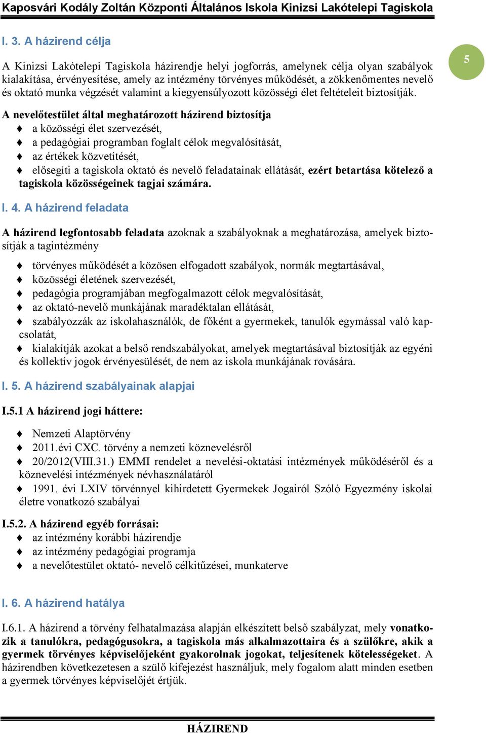 5 A nevelőtestület által meghatározott házirend biztosítja a közösségi élet szervezését, a pedagógiai programban foglalt célok megvalósítását, az értékek közvetítését, elősegíti a tagiskola oktató és