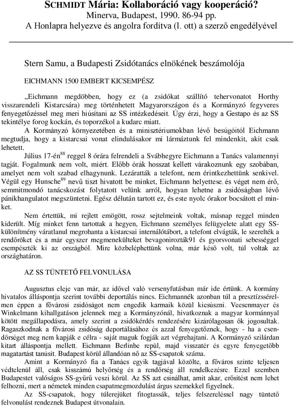 Kistarcsára) meg történhetett Magyarországon és a Kormányzó fegyveres fenyegetőzéssel meg meri hiúsítani az SS intézkedéseit.