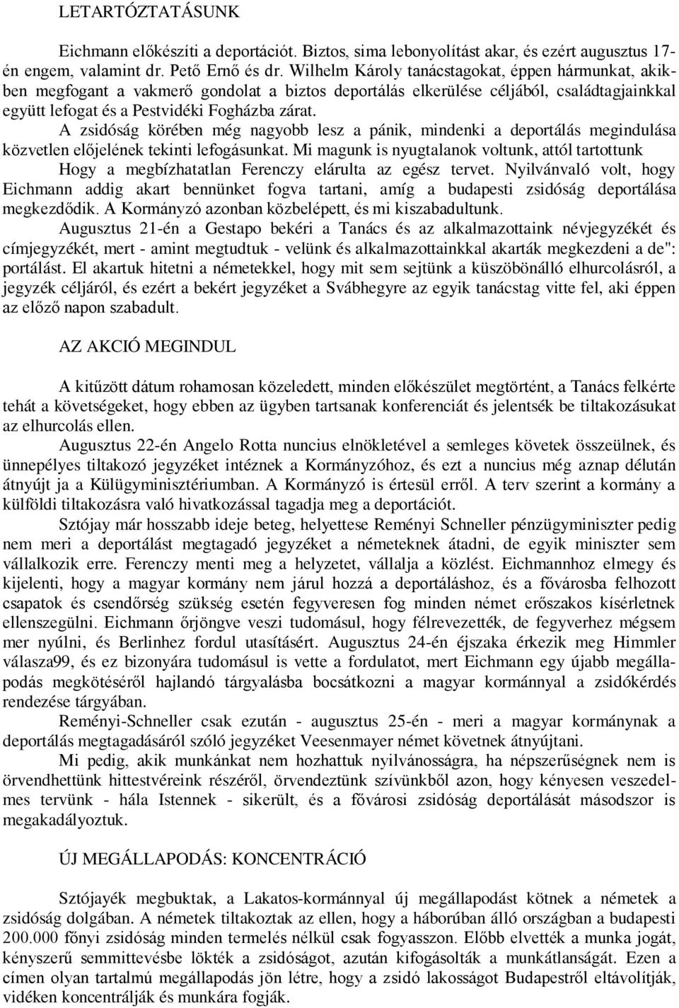 A zsidóság körében még nagyobb lesz a pánik, mindenki a deportálás megindulása közvetlen előjelének tekinti lefogásunkat.