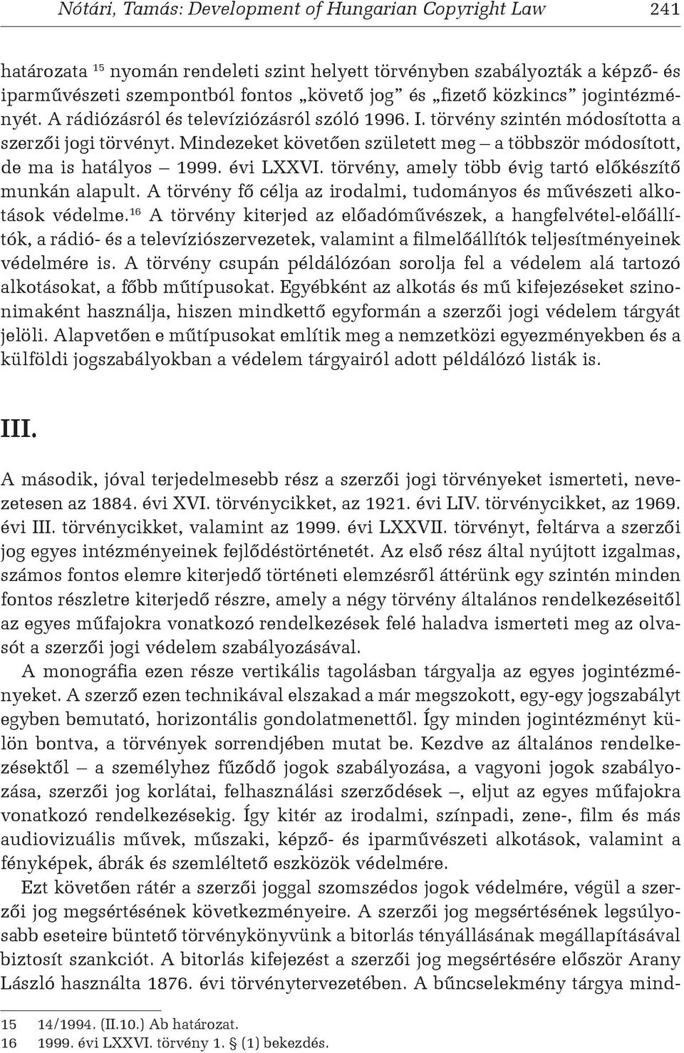 Mindezeket követően született meg a többször módosított, de ma is hatályos 1999. évi LXXVI. törvény, amely több évig tartó előkészítő munkán alapult.