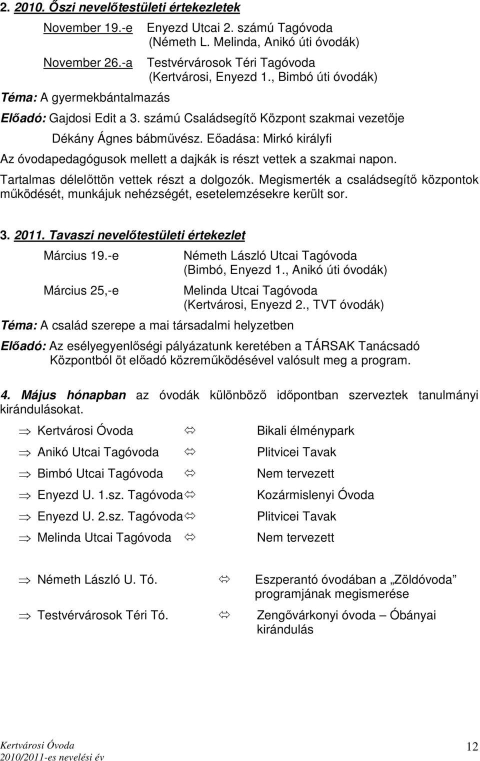 Eıadása: Mirkó királyfi Az óvodapedagógusok mellett a dajkák is részt vettek a szakmai napon. Tartalmas délelıttön vettek részt a dolgozók.