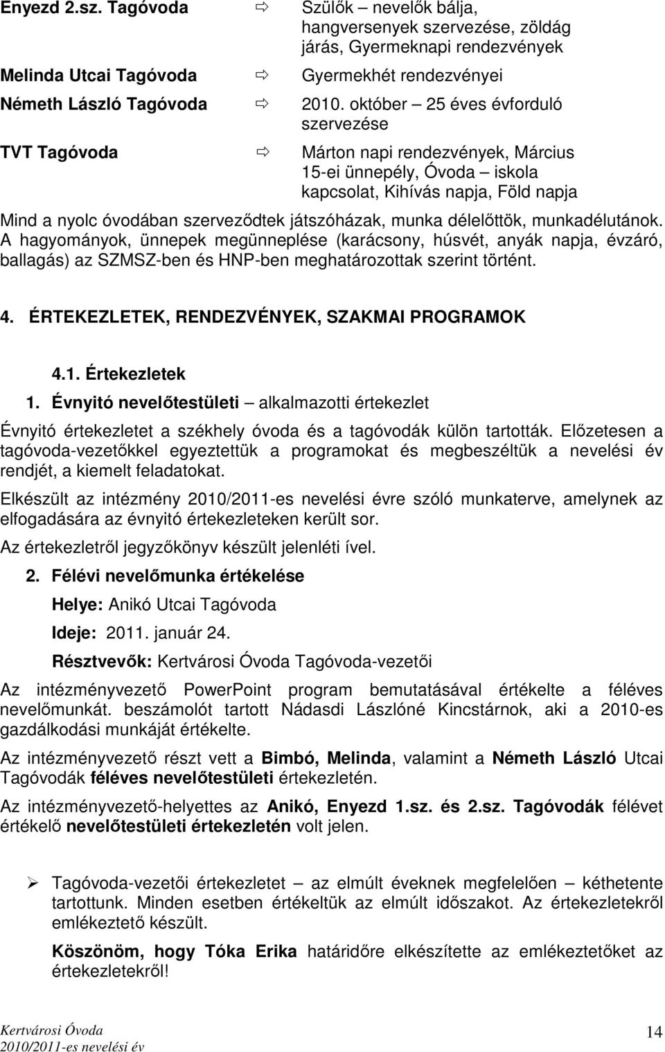 munka délelıttök, munkadélutánok. A hagyományok, ünnepek megünneplése (karácsony, húsvét, anyák napja, évzáró, ballagás) az SZMSZ-ben és HNP-ben meghatározottak szerint történt. 4.