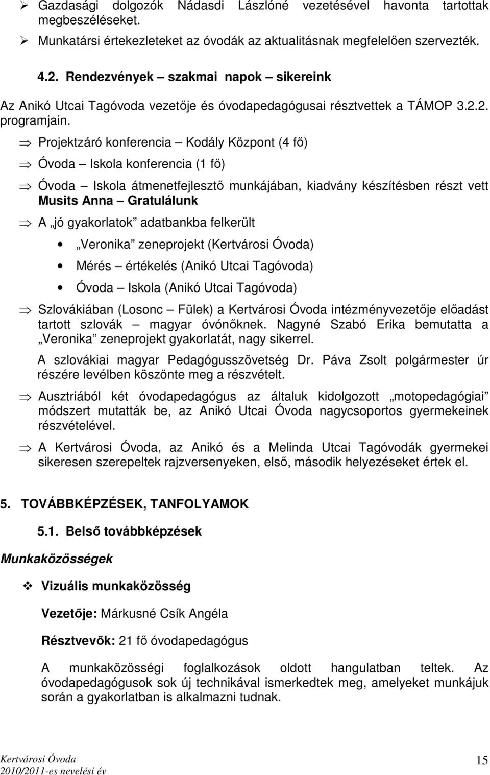 Projektzáró konferencia Kodály Központ (4 fı) Óvoda Iskola konferencia (1 fı) Óvoda Iskola átmenetfejlesztı munkájában, kiadvány készítésben részt vett Musits Anna Gratulálunk A jó gyakorlatok