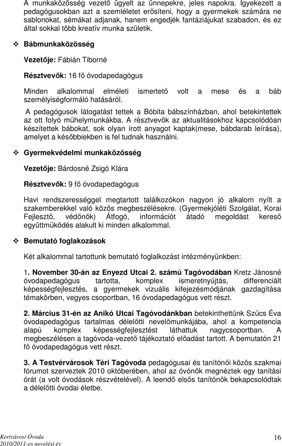 Bábmunkaközösség Vezetıje: Fábián Tiborné Résztvevık: 16 fı óvodapedagógus Minden alkalommal elméleti ismertetı volt a mese és a báb személyiségformáló hatásáról.