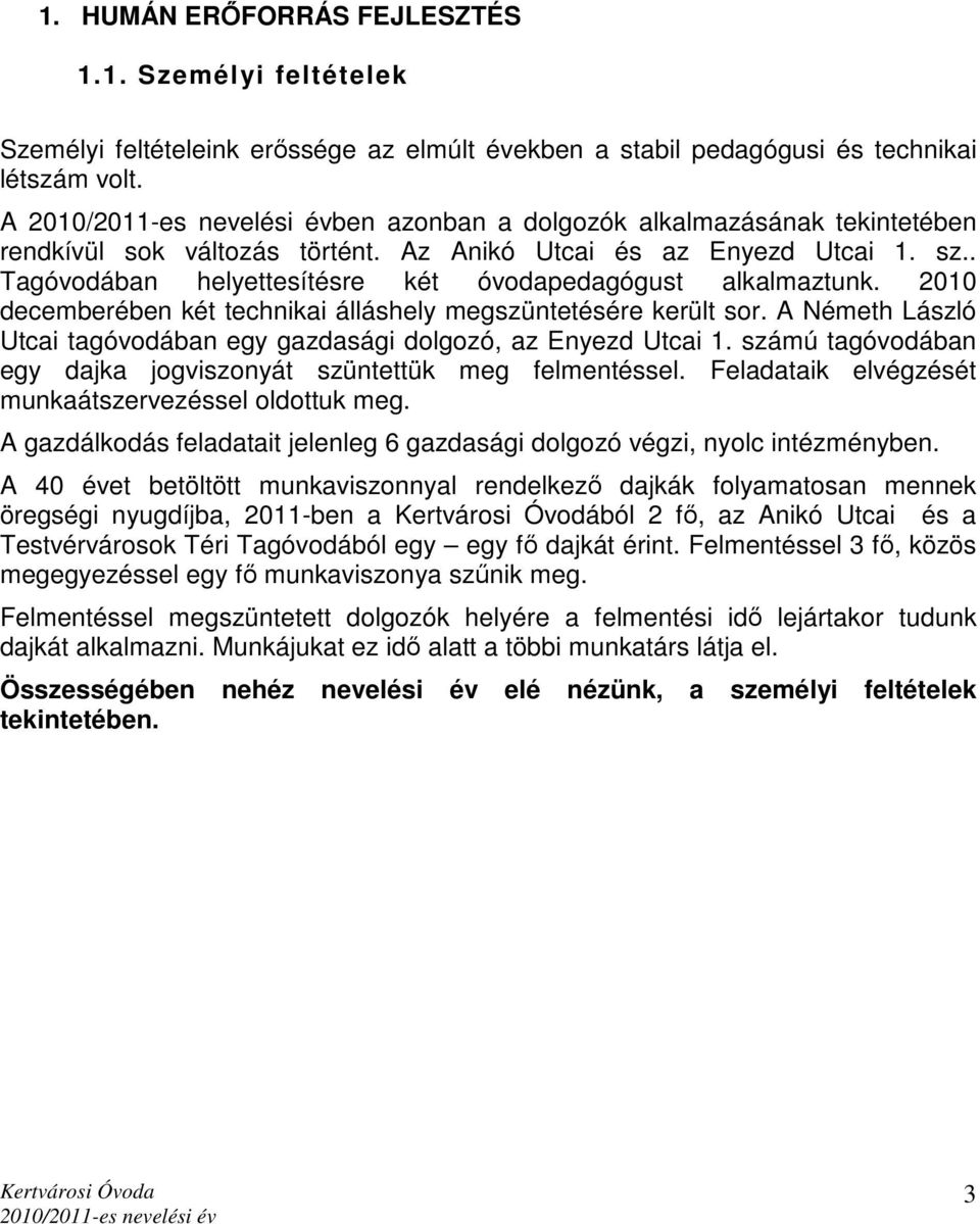 2010 decemberében két technikai álláshely megszüntetésére került sor. A Németh László Utcai tagóvodában egy gazdasági dolgozó, az Enyezd Utcai 1.