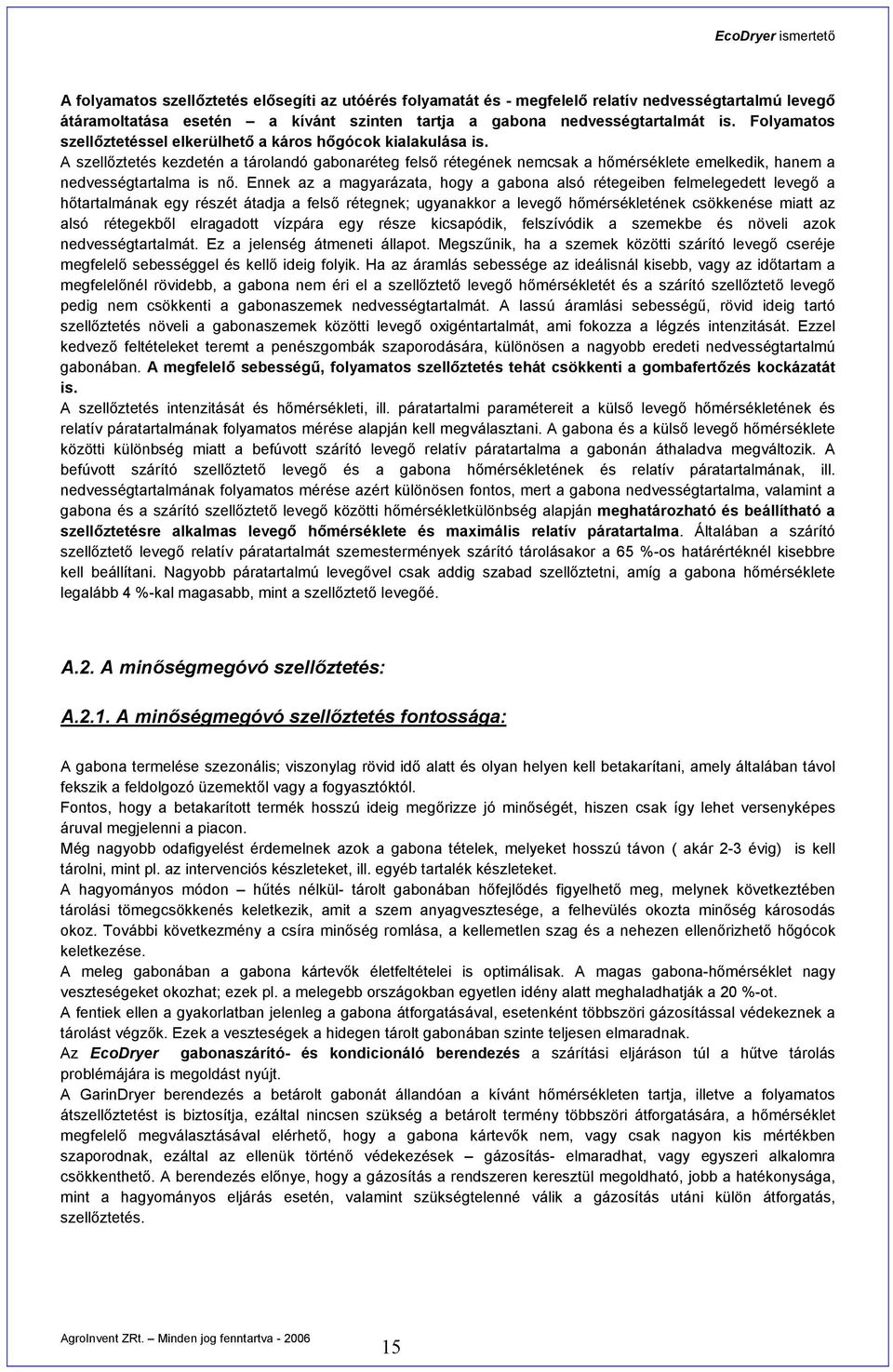 A szellőztetés kezdetén a tárolandó gabonaréteg felső rétegének nemcsak a hőmérséklete emelkedik, hanem a nedvességtartalma is nő.