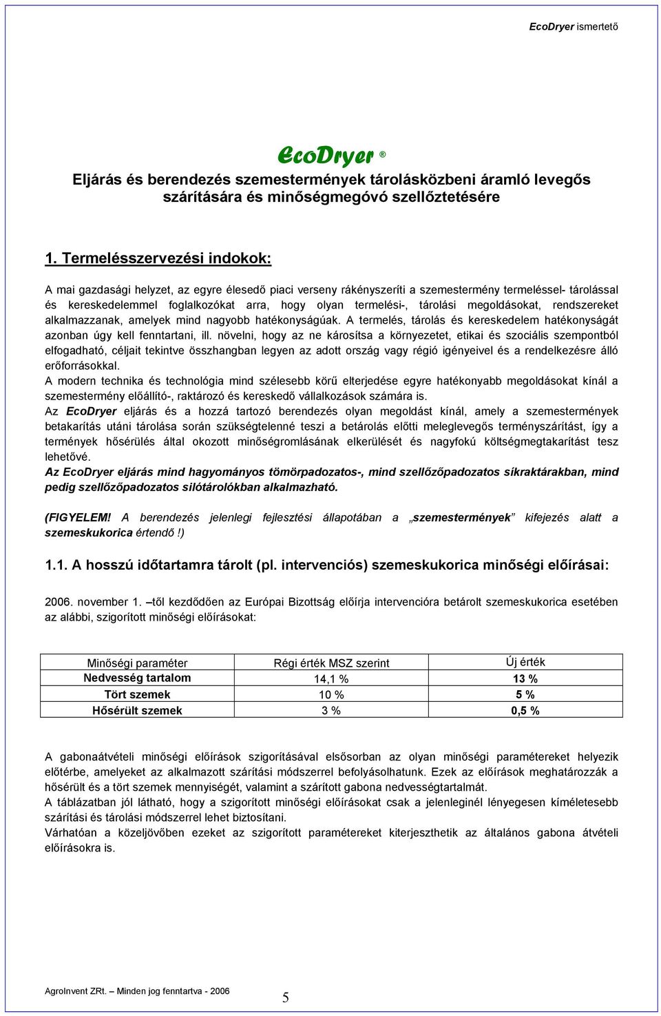 tárolási megoldásokat, rendszereket alkalmazzanak, amelyek mind nagyobb hatékonyságúak. A termelés, tárolás és kereskedelem hatékonyságát azonban úgy kell fenntartani, ill.