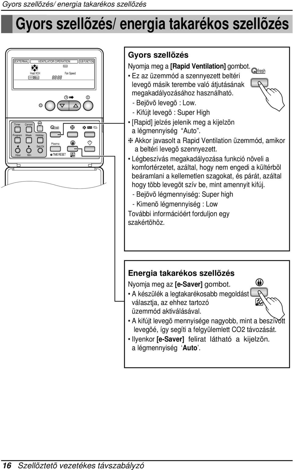 - Bejövõ levegõ : w. - Kifújt levegõ : Super gh [Rapid] jelzés jelenik meg a kijelzõn a légmennyiség. Akkor javasolt a Rapid Ventilation üzemmód, amikor a beltéri levegõ szennyezett.