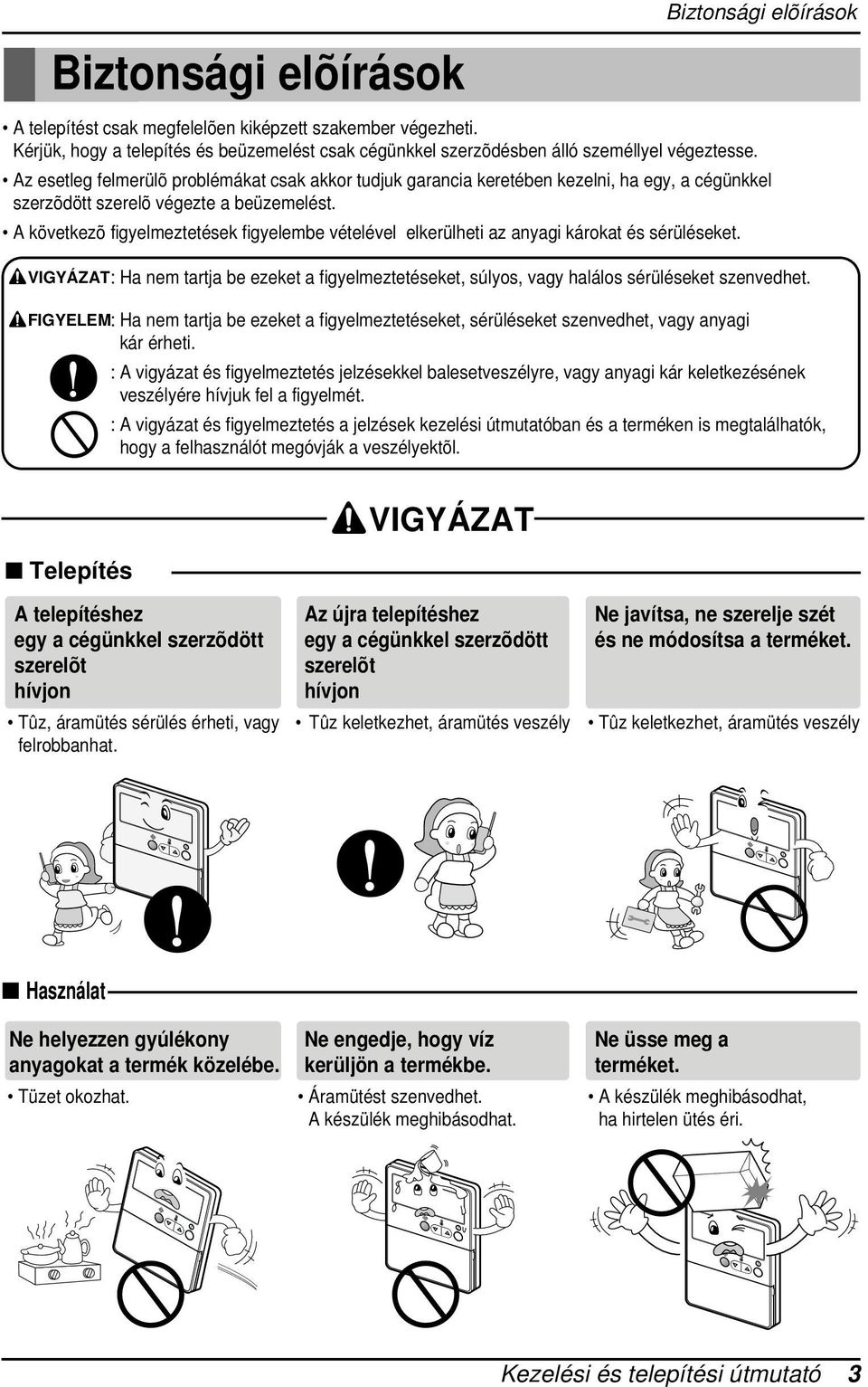 megfelelõen kiképzett szakember végezheti. Kérjük, hogy a telepítés és beüzemelést csak cégünkkel szerzõdésben álló személlyel végeztesse.