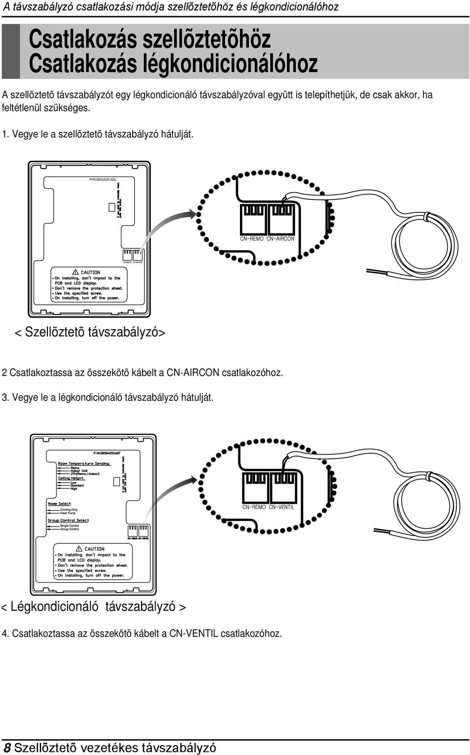 Vegye le a szellõztetõ távszabályzó hátulját. P/N:3850A25162L < Szellõztetõ távszabályzó> 2 Csatlakoztassa az összekötõ kábelt a CN-AIRCON csatlakozóhoz. 3.