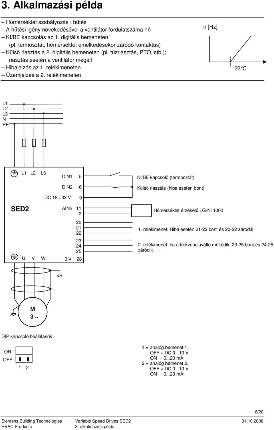 relékimeneten Üzemjelzés a 2. relékimeneten n [Hz] 22 C L1 L2 N PE L1 L2 DIN1 5 KI/BE kapcsoló (termosztát) DIN2 6 Külső riasztás (hiba esetén bont) SED2 U V W DC 18.