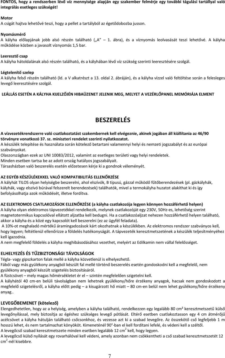 ábra), és a víznyomás leolvasását teszi lehetővé. A kályha működése közben a javasolt víznyomás 1,5 bar.