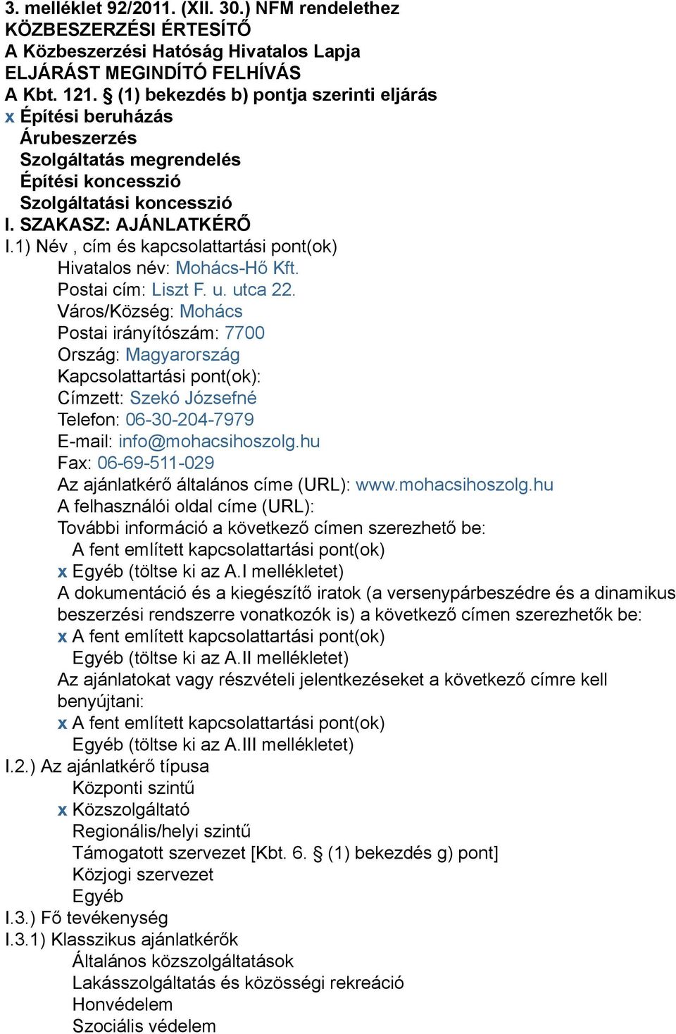 1) Név, cím és kapcsolattartási pont(ok) Hivatalos név: Mohács-Hő Kft. Postai cím: Liszt F. u. utca 22.