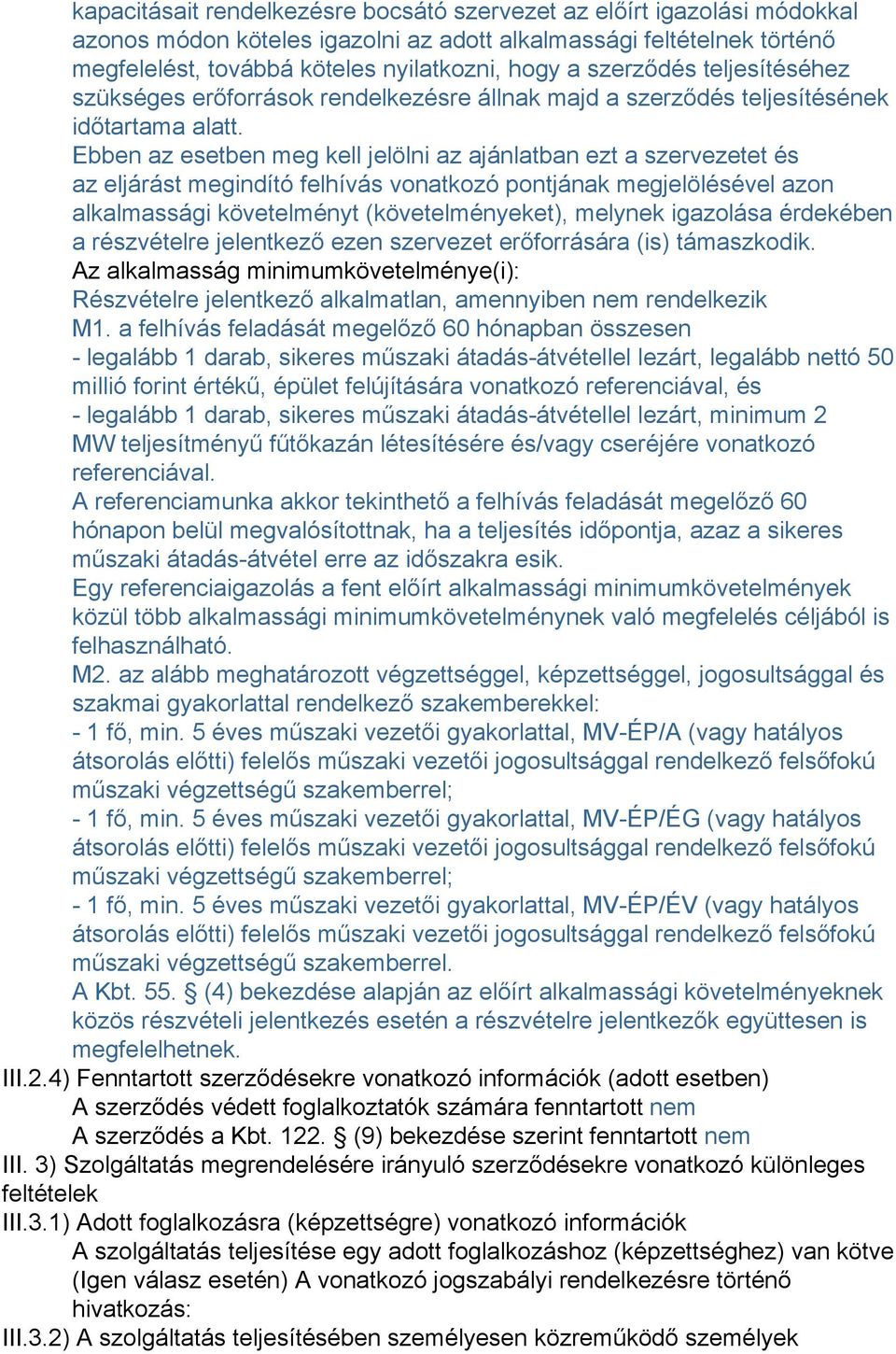 Ebben az esetben meg kell jelölni az ajánlatban ezt a szervezetet és az eljárást megindító felhívás vonatkozó pontjának megjelölésével azon alkalmassági követelményt (követelményeket), melynek