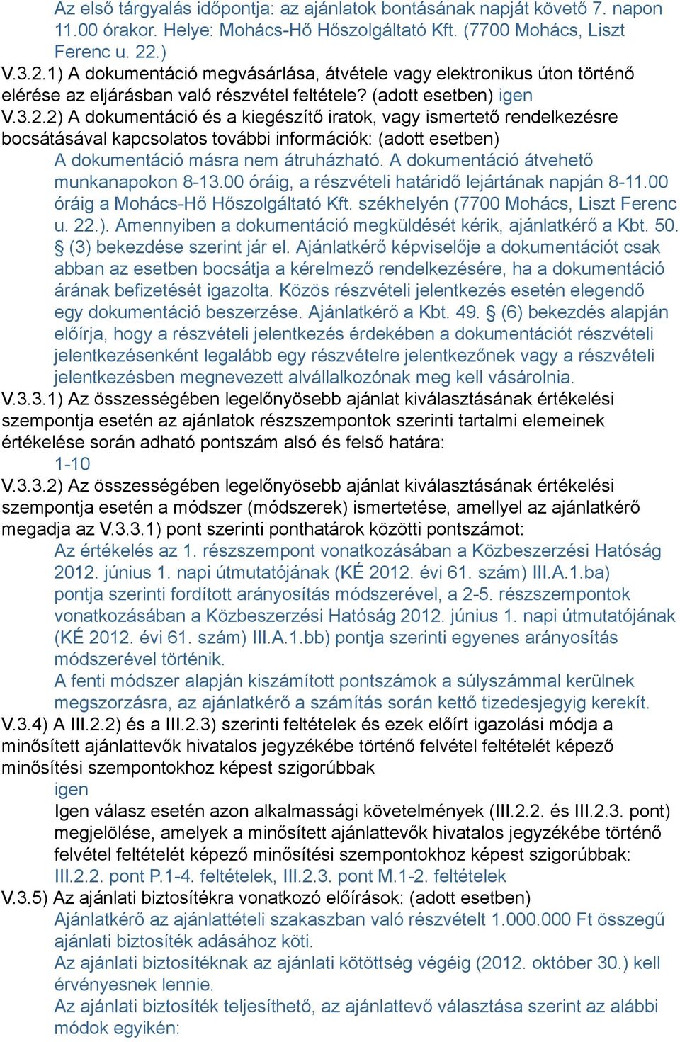 A dokumentáció átvehető munkanapokon 8-13.00 óráig, a részvételi határidő lejártának napján 8-11.00 óráig a Mohács-Hő Hőszolgáltató Kft. székhelyén (7700 Mohács, Liszt Ferenc u. 22.).