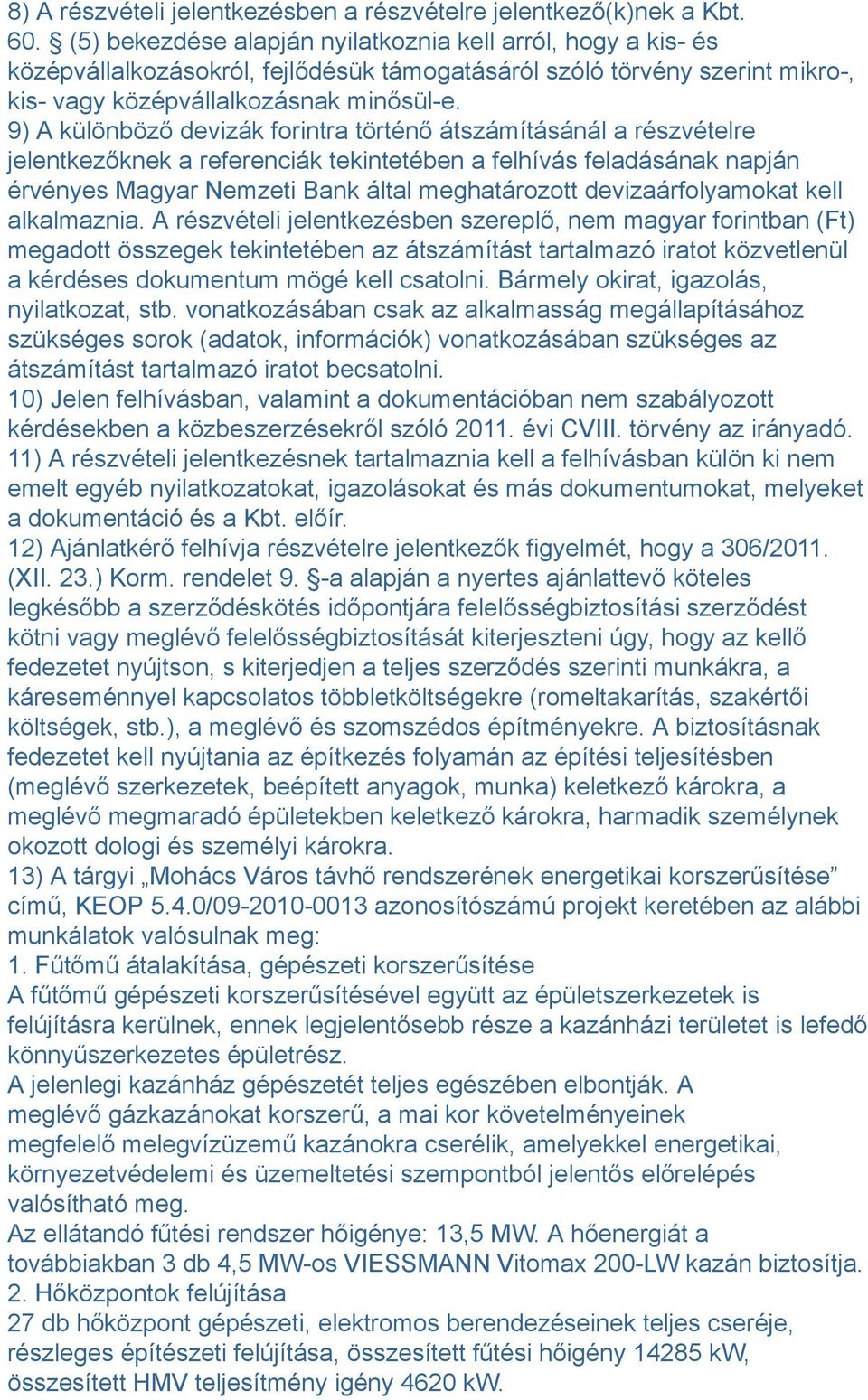 9) A különböző devizák forintra történő átszámításánál a részvételre jelentkezőknek a referenciák tekintetében a felhívás feladásának napján érvényes Magyar Nemzeti Bank által meghatározott