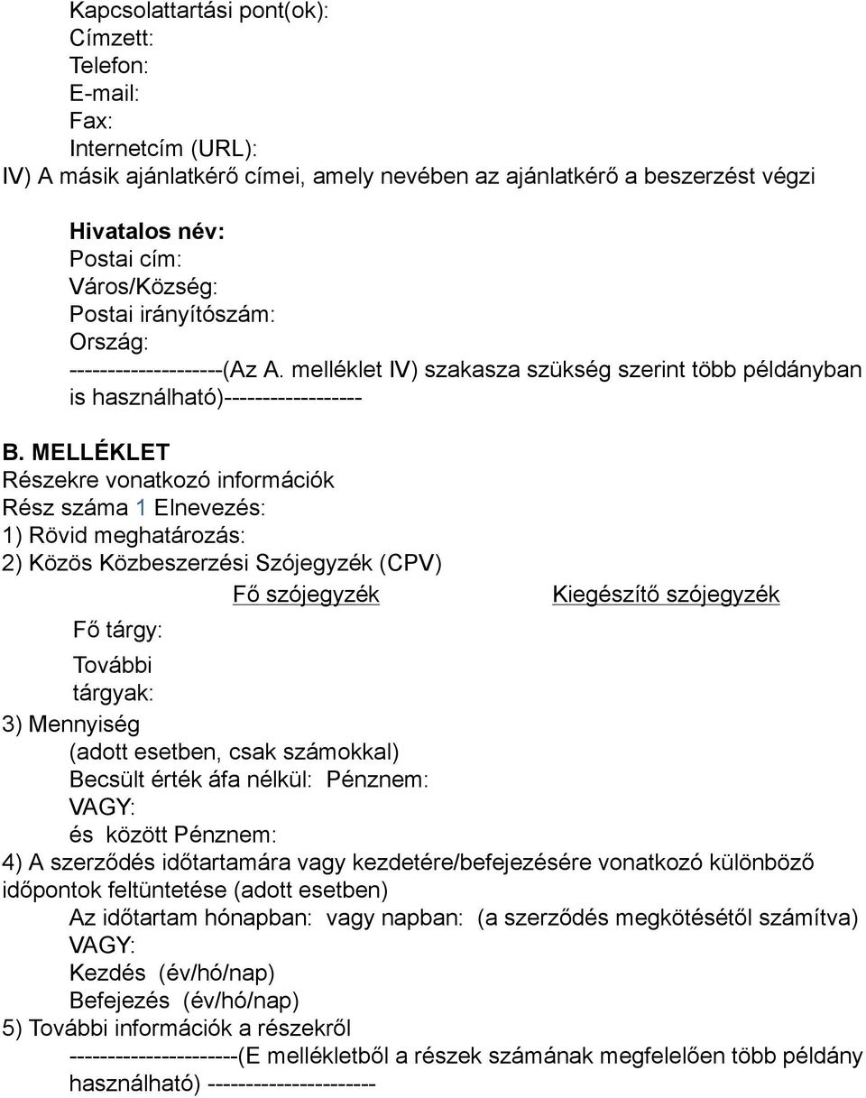 MELLÉKLET Részekre vonatkozó információk Rész száma 1 Elnevezés: 1) Rövid meghatározás: 2) Közös Közbeszerzési Szójegyzék (CPV) Fő szójegyzék Fő tárgy: Kiegészítő szójegyzék További tárgyak: 3)