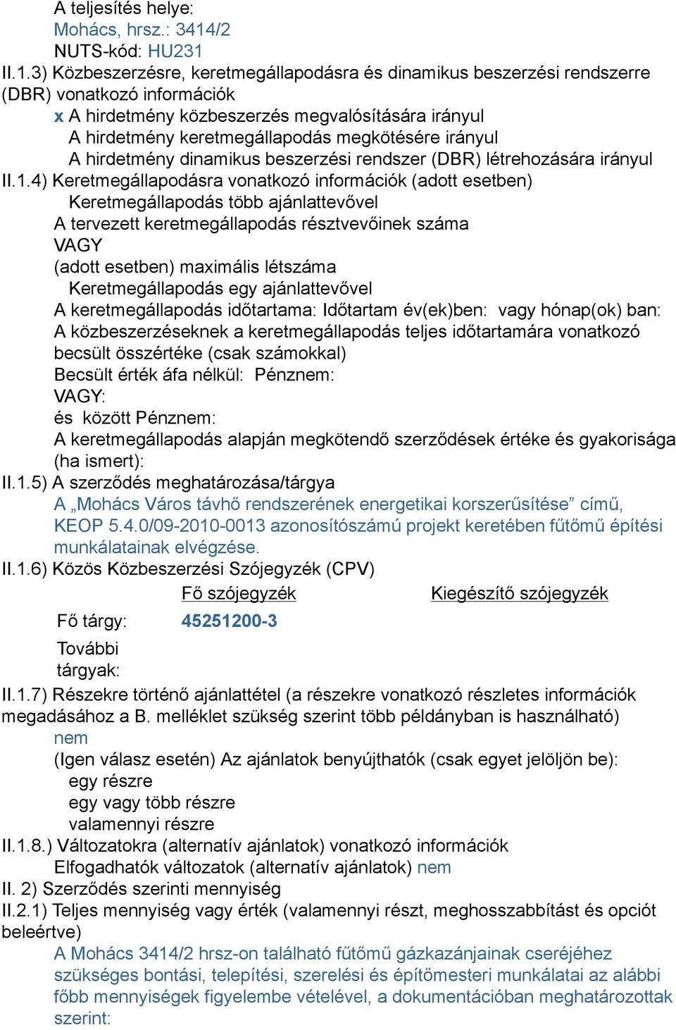 II.1.3) Közbeszerzésre, keretmegállapodásra és dinamikus beszerzési rendszerre (DBR) vonatkozó információk x A hirdetmény közbeszerzés megvalósítására irányul A hirdetmény keretmegállapodás