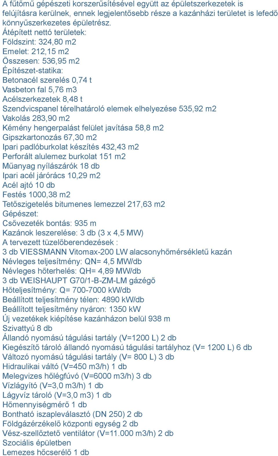 térelhatároló elemek elhelyezése 535,92 m2 Vakolás 283,90 m2 Kémény hengerpalást felület javítása 58,8 m2 Gipszkartonozás 67,30 m2 Ipari padlóburkolat készítés 432,43 m2 Perforált alulemez burkolat