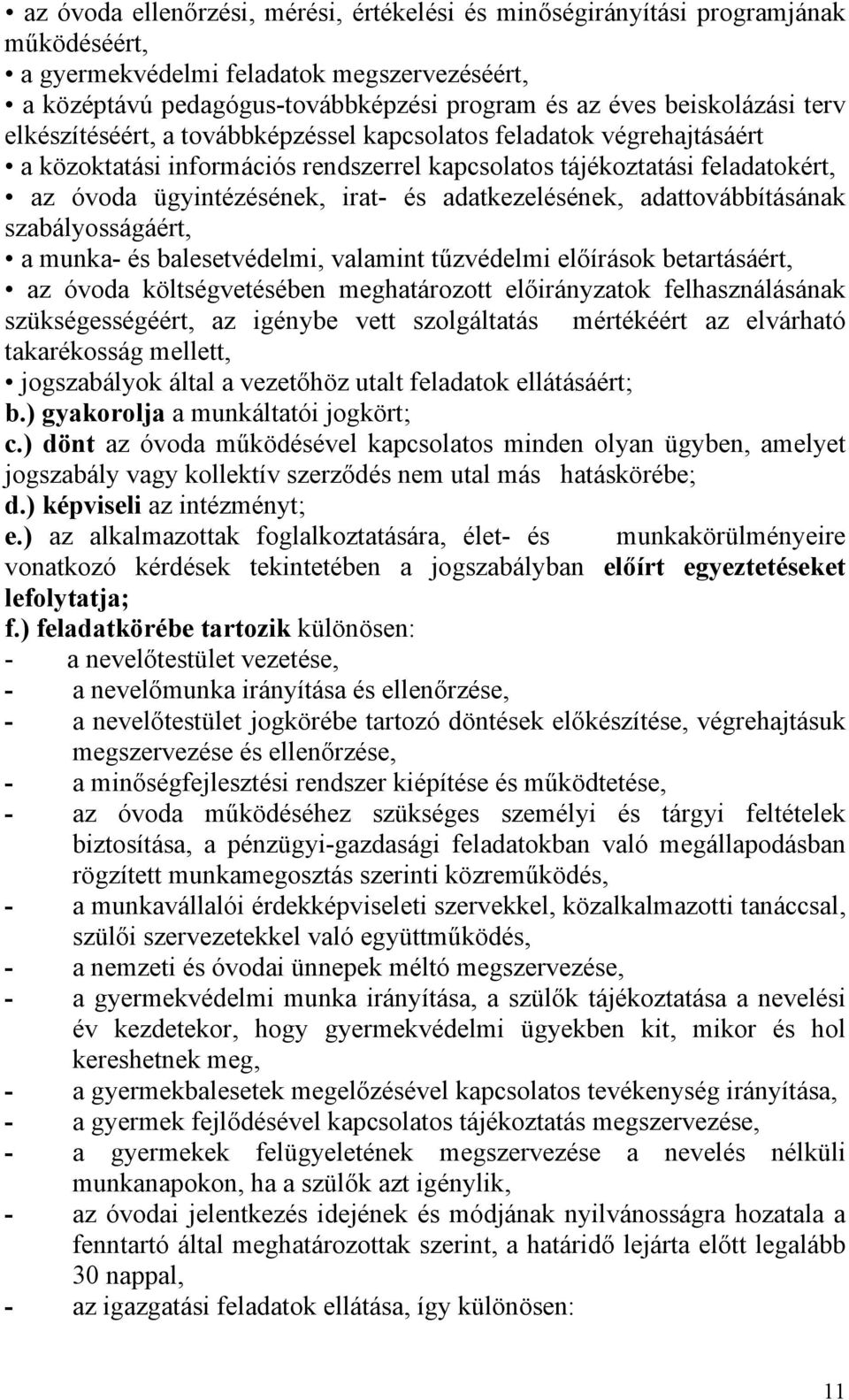 és adatkezelésének, adattovábbításának szabályosságáért, a munka- és balesetvédelmi, valamint tűzvédelmi előírások betartásáért, az óvoda költségvetésében meghatározott előirányzatok felhasználásának