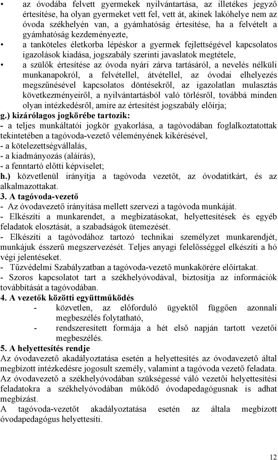 nyári zárva tartásáról, a nevelés nélküli munkanapokról, a felvétellel, átvétellel, az óvodai elhelyezés megszűnésével kapcsolatos döntésekről, az igazolatlan mulasztás következményeiről, a