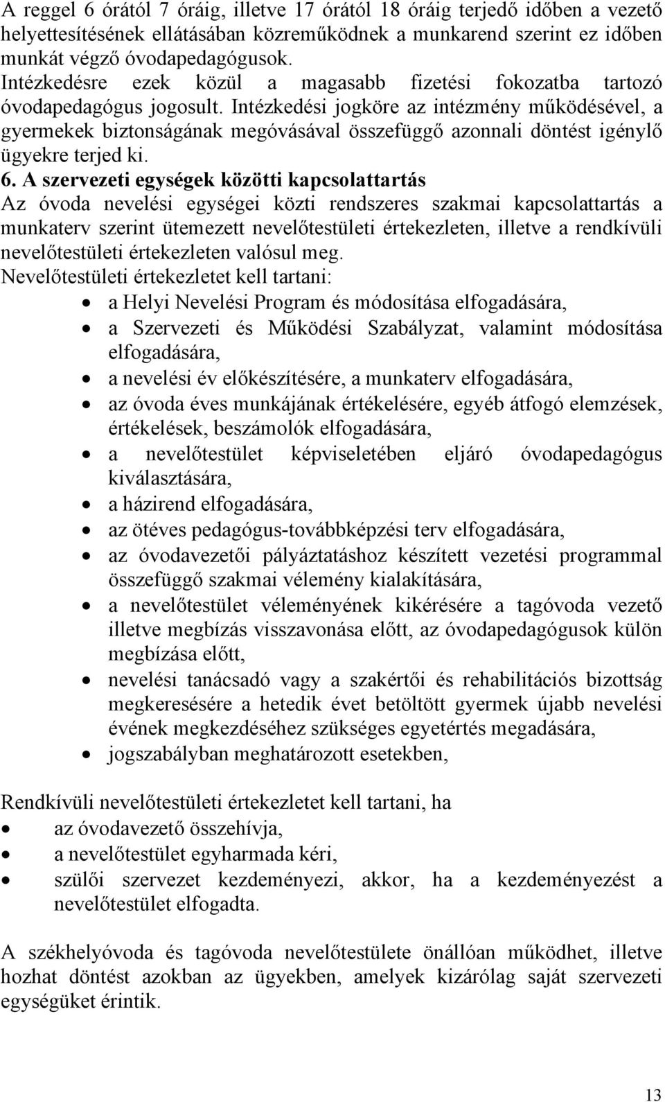 Intézkedési jogköre az intézmény működésével, a gyermekek biztonságának megóvásával összefüggő azonnali döntést igénylő ügyekre terjed ki. 6.