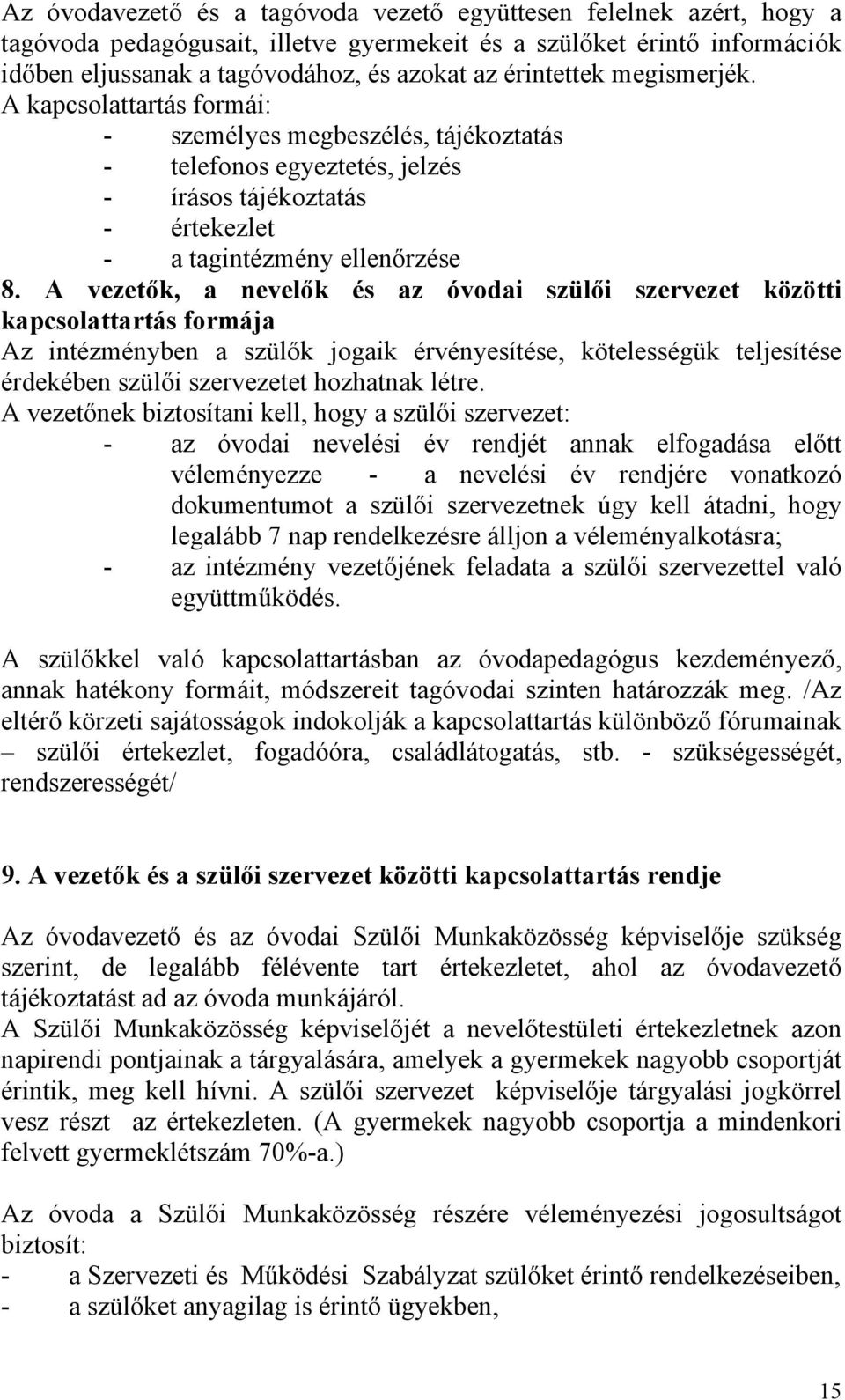 A vezetők, a nevelők és az óvodai szülői szervezet közötti kapcsolattartás formája Az intézményben a szülők jogaik érvényesítése, kötelességük teljesítése érdekében szülői szervezetet hozhatnak létre.