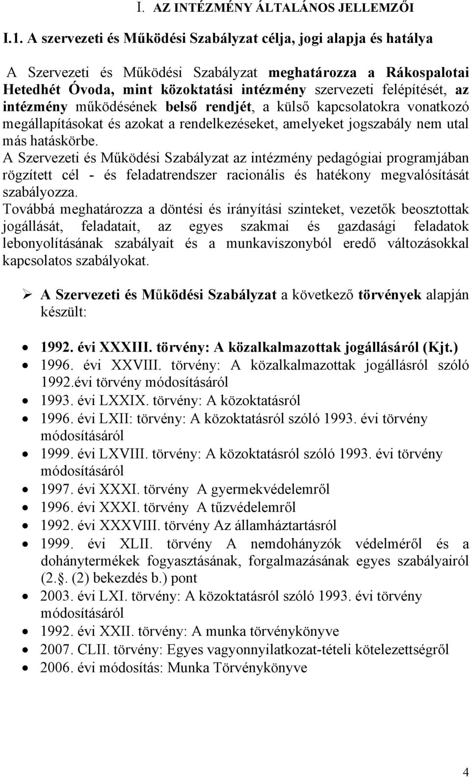 intézmény működésének belső rendjét, a külső kapcsolatokra vonatkozó megállapításokat és azokat a rendelkezéseket, amelyeket jogszabály nem utal más hatáskörbe.