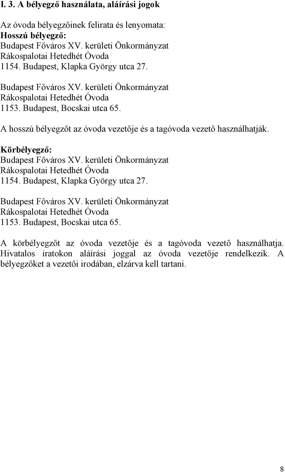 A hosszú bélyegzőt az óvoda vezetője és a tagóvoda vezető használhatják. Körbélyegző: Budapest Főváros XV. kerületi Önkormányzat Rákospalotai Hetedhét Óvoda 1154.