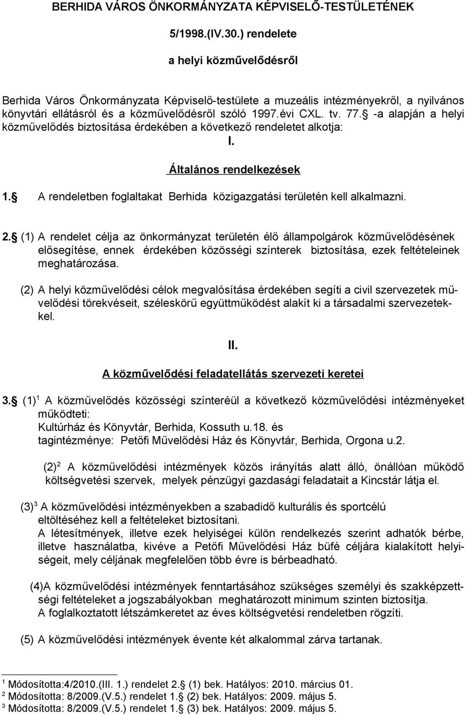 -a alapján a helyi közművelődés biztosítása érdekében a következő rendeletet alkotja: I. Általános rendelkezések 1. A rendeletben foglaltakat Berhida közigazgatási területén kell alkalmazni. 2.