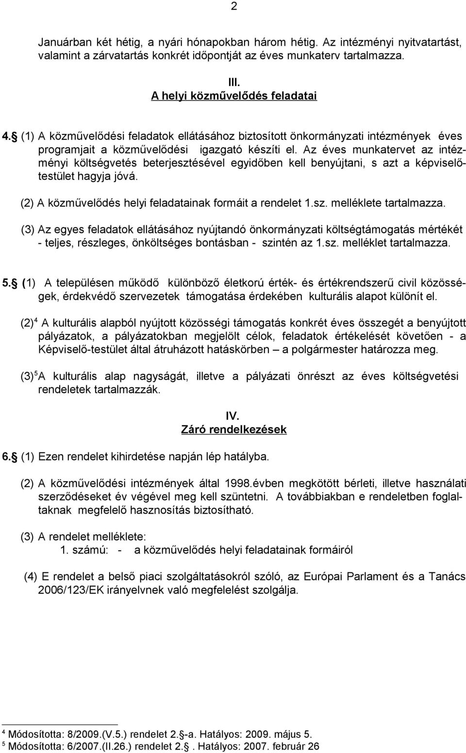 Az éves munkatervet az intézményi költségvetés beterjesztésével egyidőben kell benyújtani, s azt a képviselőtestület hagyja jóvá. (2) A közművelődés helyi feladatainak formáit a rendelet 1.sz. melléklete tartalmazza.