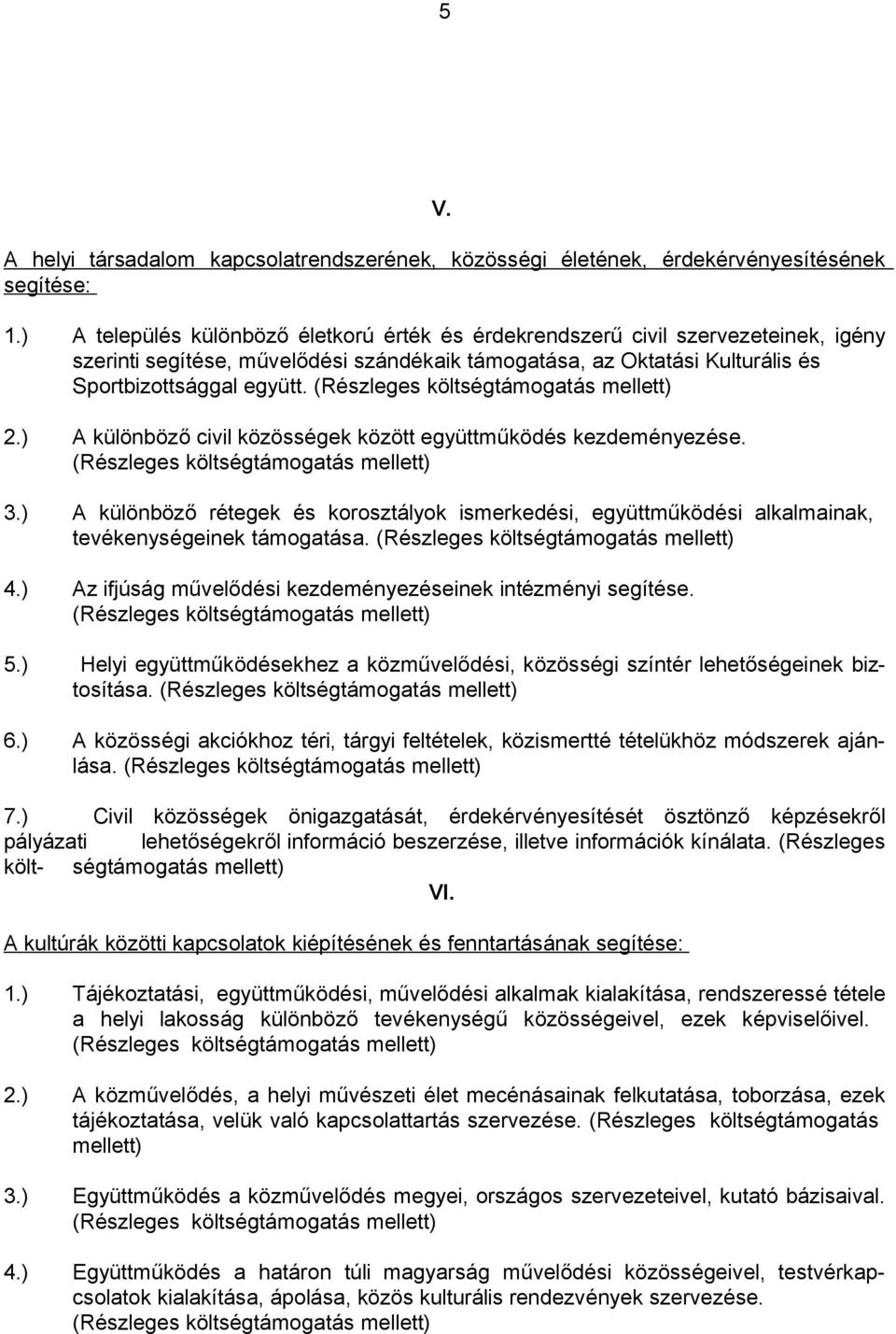 ) A különböző civil közösségek között együttműködés kezdeményezése. 3.) A különböző rétegek és korosztályok ismerkedési, együttműködési alkalmainak, tevékenységeinek támogatása. 4.