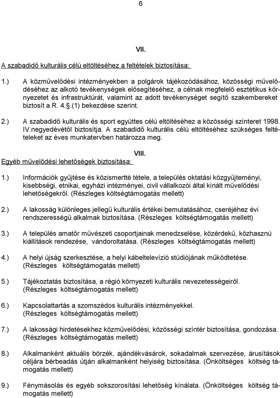 adott tevékenységet segítő szakembereket biztosít a R. 4..(1) bekezdése szerint. 2.) A szabadidő kulturális és sport együttes célú eltöltéséhez a közösségi színteret 1998. IV.negyedévétől biztosítja.