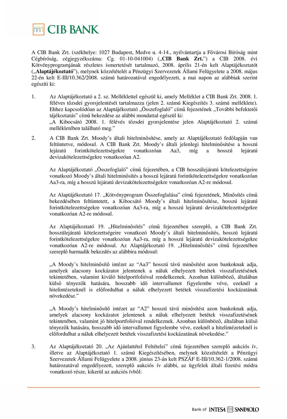 május 22-én kelt E-III/10.362/2008. számú határozatával engedélyezett, a mai napon az alábbiak szerint egészíti ki: 1. Az Alaptájékoztató a 2. sz. Melléklettel egészül ki, amely Melléklet a CIB Bank Zrt.