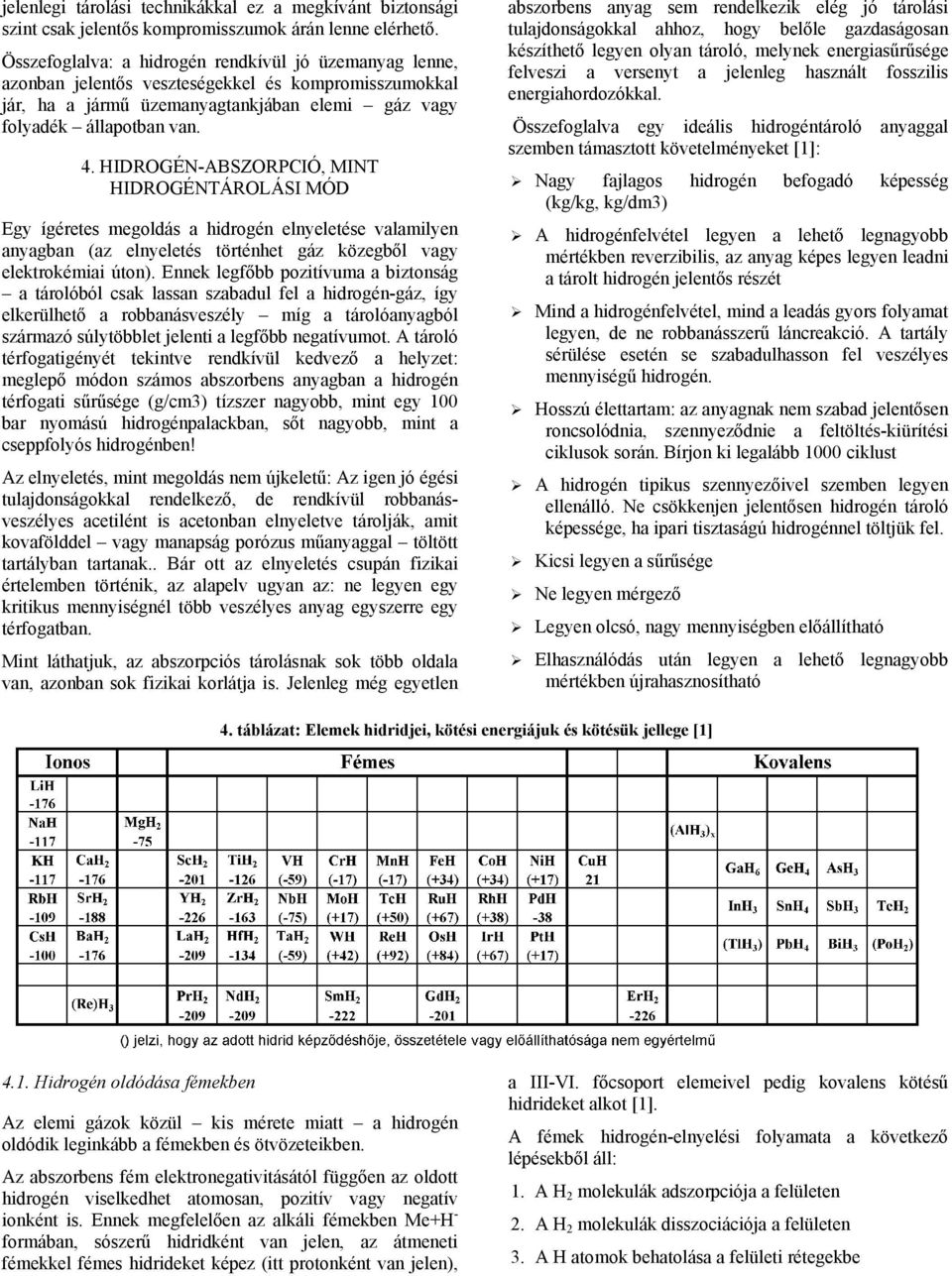 HIDROGÉN-ABSZORPCIÓ, MINT HIDROGÉNTÁROLÁSI MÓD Egy ígéretes megoldás a hidrogén elnyeletése valamilyen anyagban (az elnyeletés történhet gáz közegből vagy elektrokémiai úton).