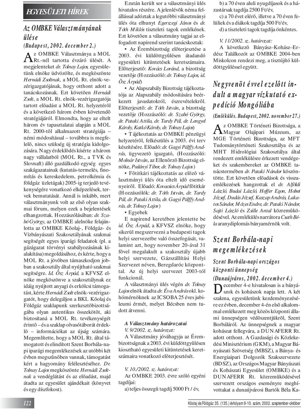 elnök-vezérigazgatója tartott elõadást a MOL Rt. helyzetérõl és a következõ három évben követendõ stratégiájáról. Elmondta, hogy az eltelt három év tapasztalatai alapján a MOL Rt.