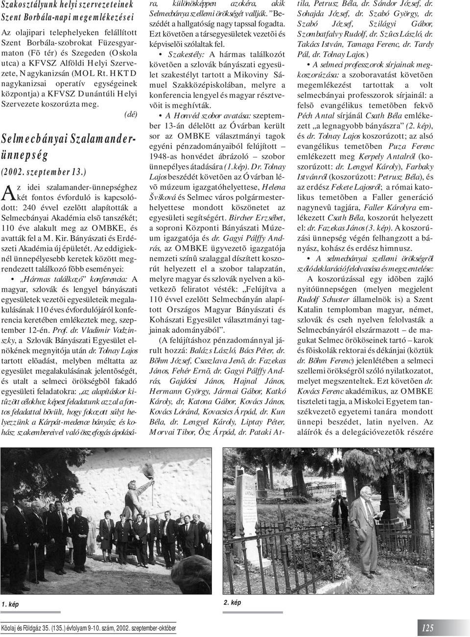 ) Az idei szalamander-ünnepséghez két fontos évforduló is kapcsolódott: 240 évvel ezelõtt alapították a Selmecbányai Akadémia elsõ tanszékét; 110 éve alakult meg az OMBKE, és avatták fel a M. Kir.