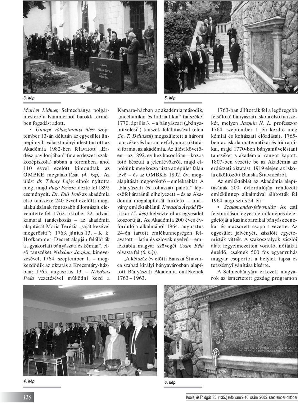 teremben, ahol 110 évvel ezelõtt kimondták az OMBKE megalakulását (4. kép). Az ülést dr. Tolnay Lajos elnök nyitotta meg, majd Puza Ferenc idézte fel 1892 eseményeit. Dr.