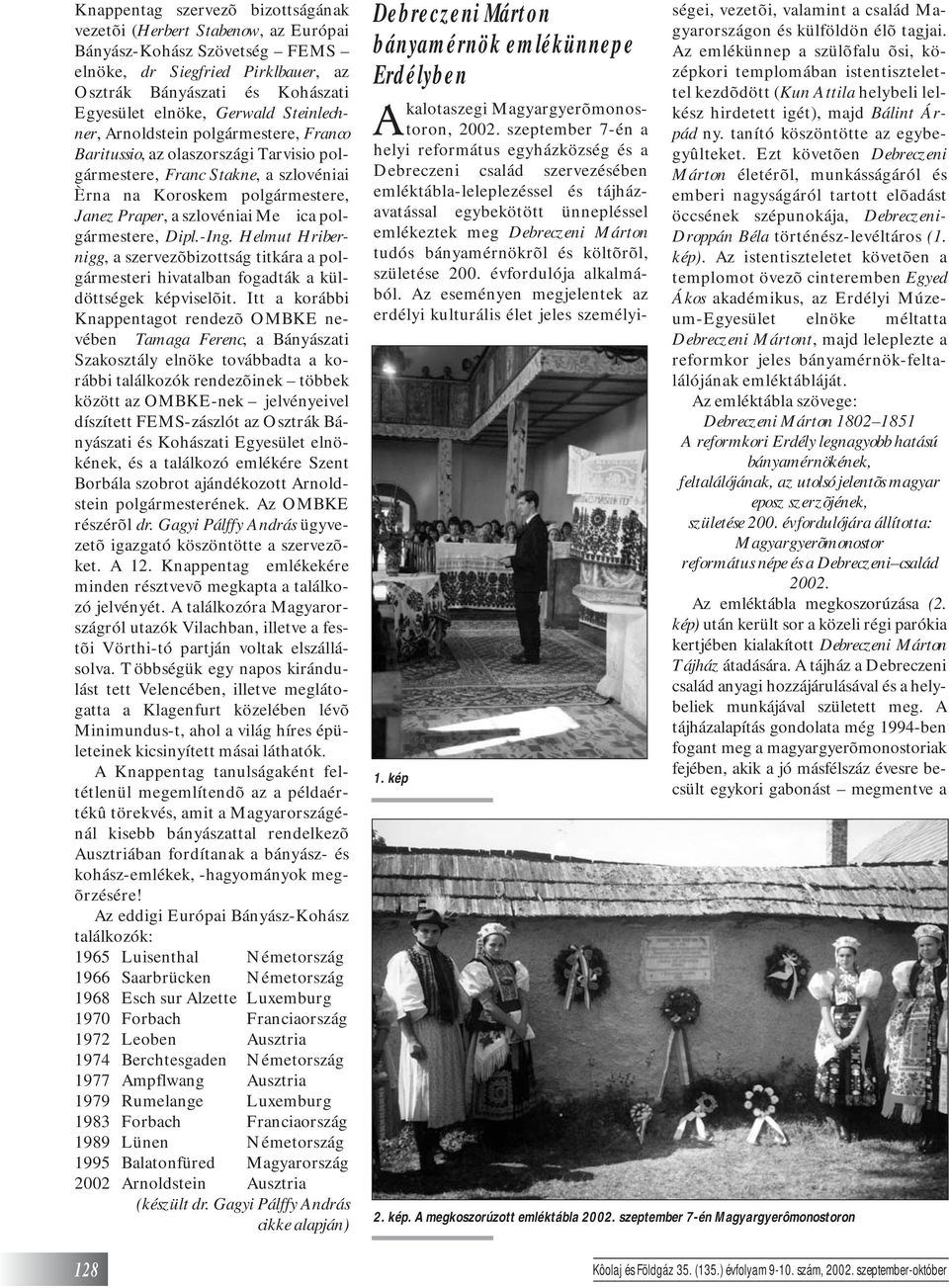 polgármestere, Dipl.-Ing. Helmut Hribernigg, a szervezõbizottság titkára a polgármesteri hivatalban fogadták a küldöttségek képviselõit.