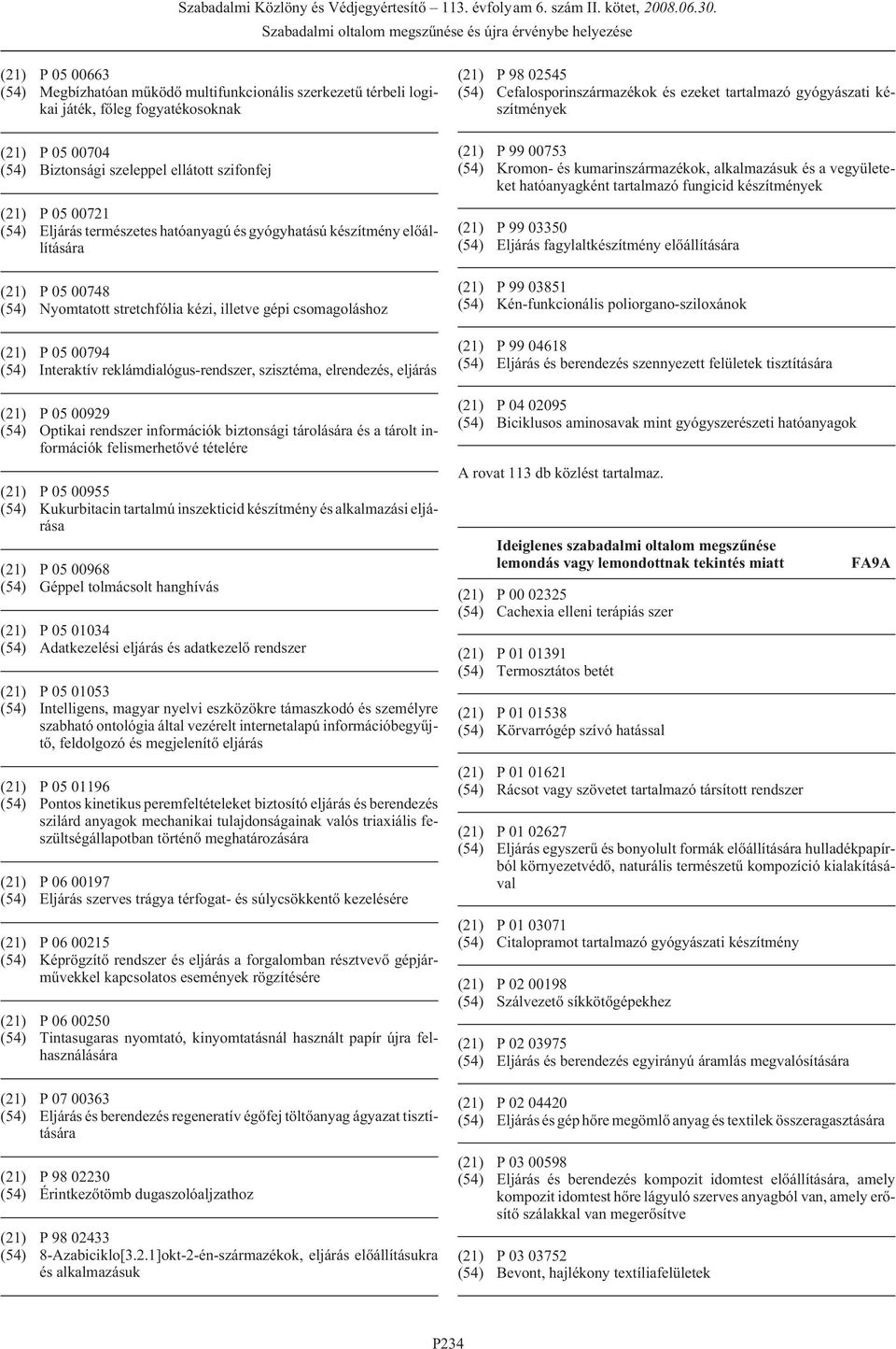 szisztéma, elrendezés, eljárás (21) P 05 00929 (54) Optikai rendszer információk biztonsági tárolására és a tárolt információk felismerhetõvé tételére (21) P 05 00955 (54) Kukurbitacin tartalmú