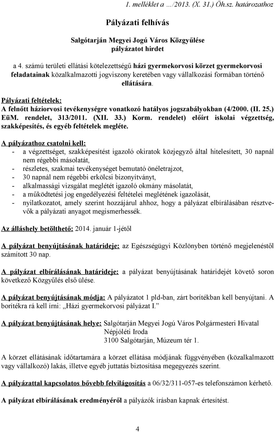 Pályázati feltételek: A felnőtt háziorvosi tevékenységre vonatkozó hatályos jogszabályokban (4/2000. (II. 25.) EüM. rendelet, 313/2011. (XII. 33.) Korm.