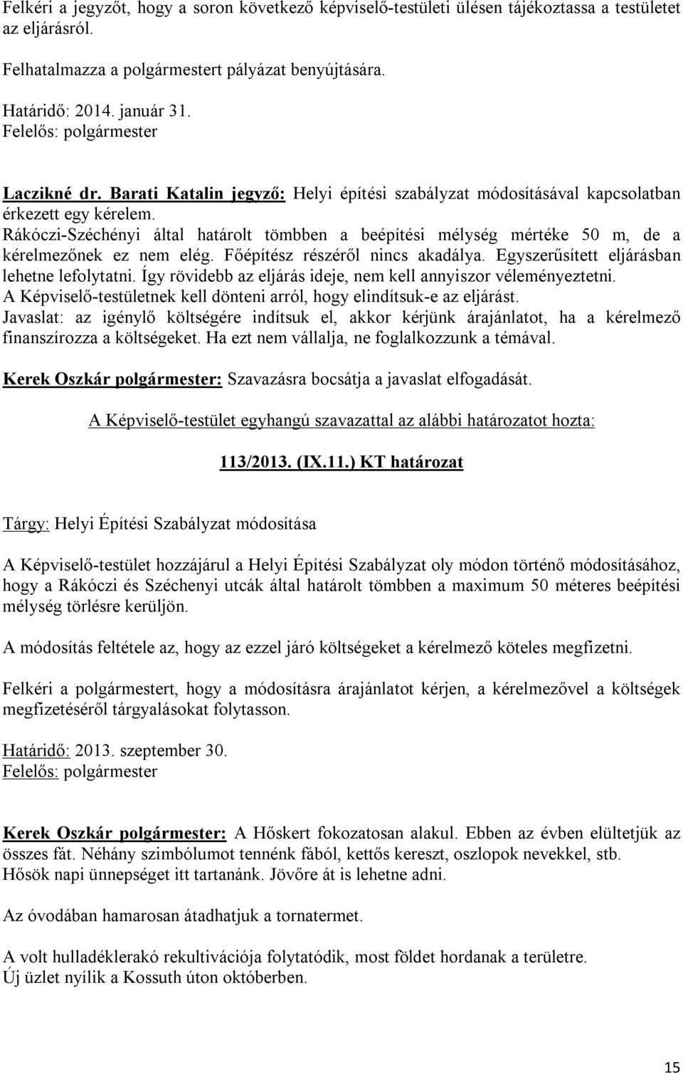 Rákóczi-Széchényi által határolt tömbben a beépítési mélység mértéke 50 m, de a kérelmezőnek ez nem elég. Főépítész részéről nincs akadálya. Egyszerűsített eljárásban lehetne lefolytatni.