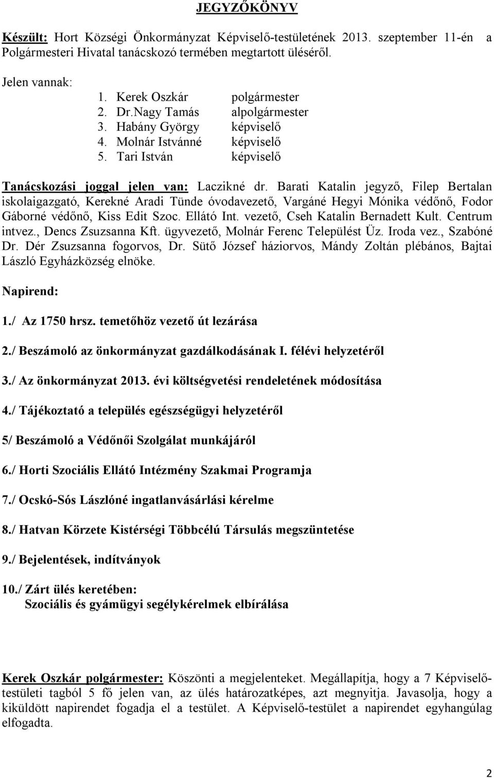 Barati Katalin jegyző, Filep Bertalan iskolaigazgató, Kerekné Aradi Tünde óvodavezető, Vargáné Hegyi Mónika védőnő, Fodor Gáborné védőnő, Kiss Edit Szoc. Ellátó Int.