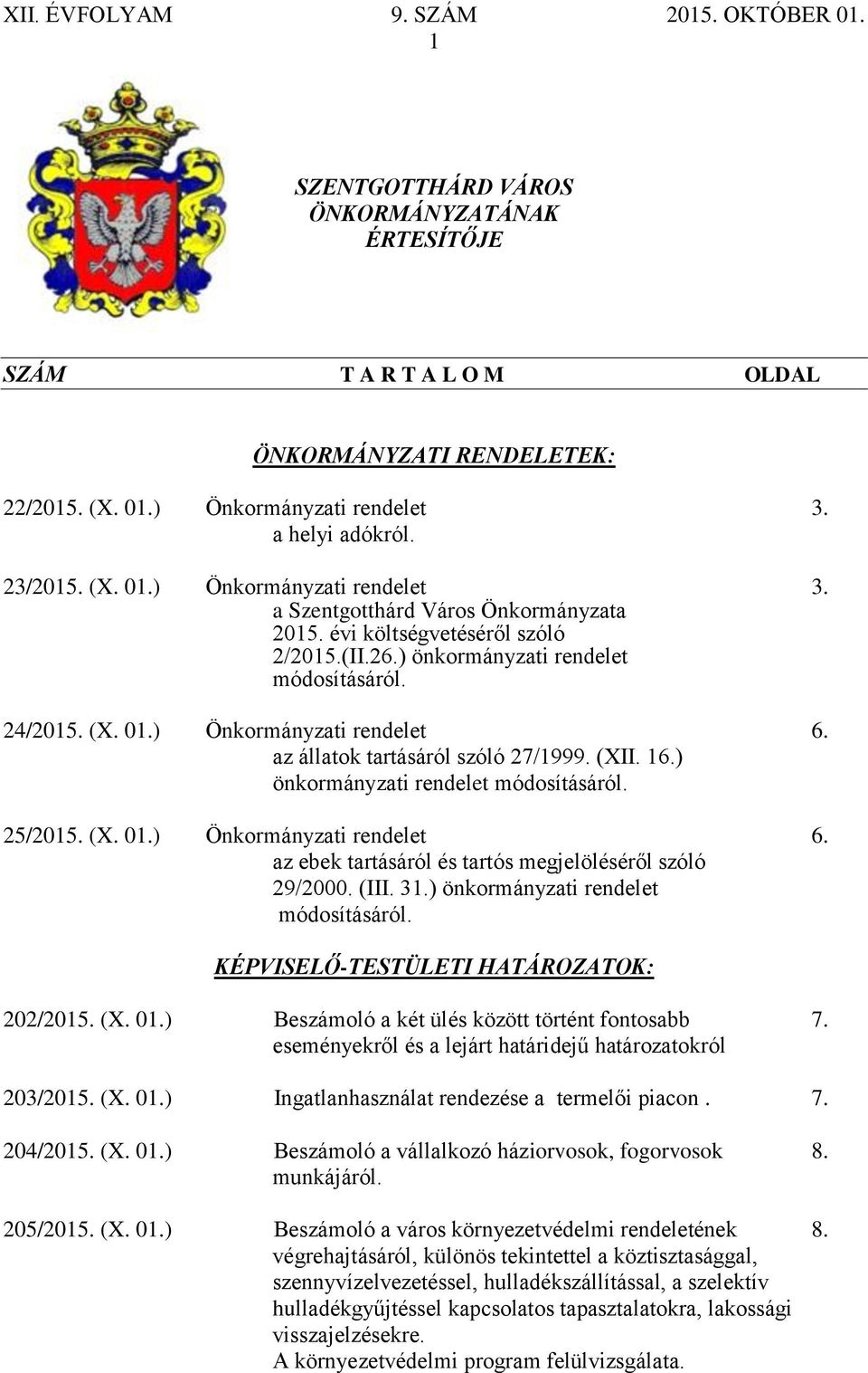 ) önkormányzati rendelet módosításáról. 25/2015. (X. 01.) Önkormányzati rendelet 6. az ebek tartásáról és tartós megjelöléséről szóló 29/2000. (III. 31.) önkormányzati rendelet módosításáról. KÉPVISELŐ-TESTÜLETI HATÁROZATOK: 202/2015.