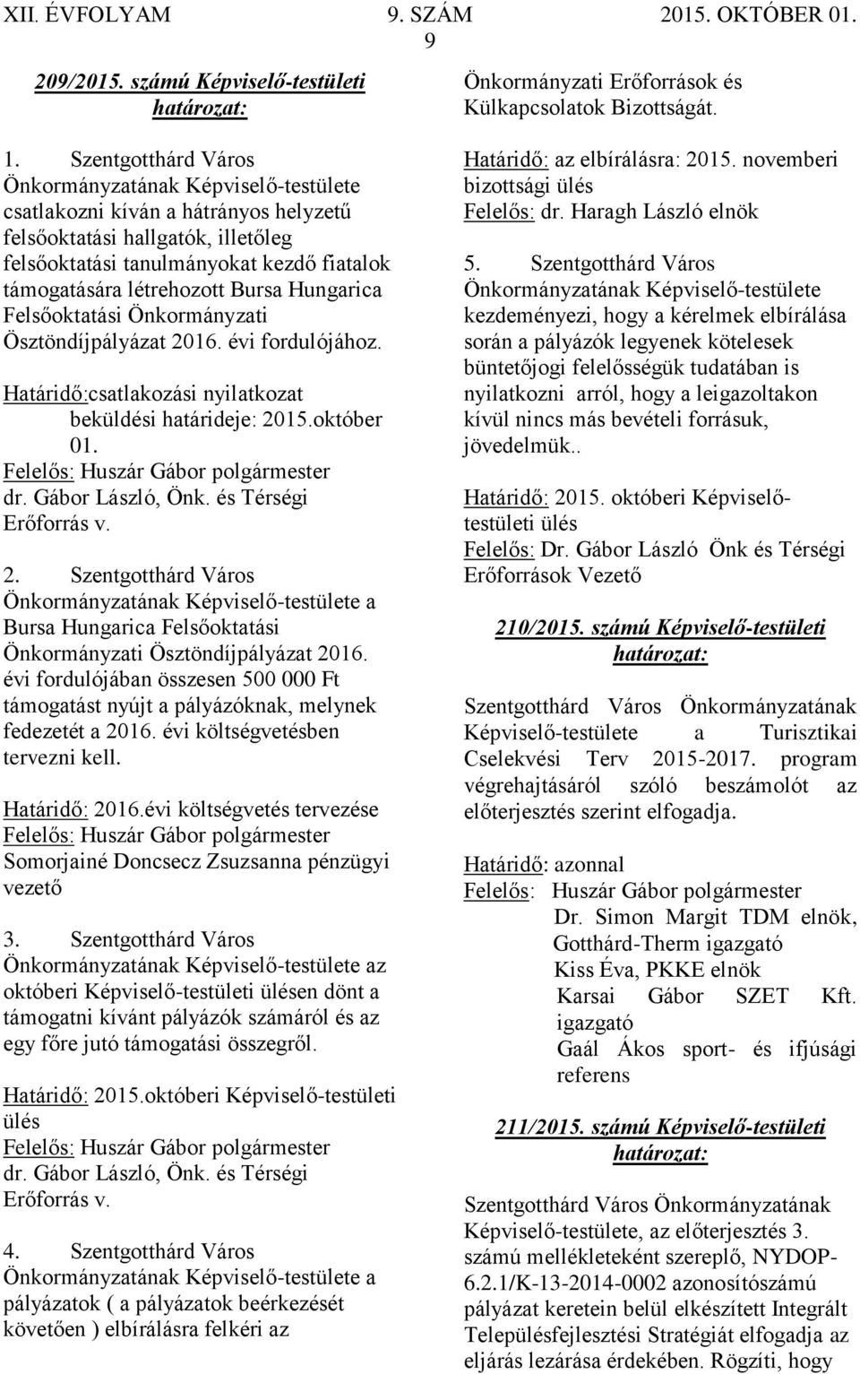 Bursa Hungarica Felsőoktatási Önkormányzati Ösztöndíjpályázat 2016. évi fordulójához. Határidő:csatlakozási nyilatkozat beküldési határideje: 2015.október 01. dr. Gábor László, Önk.