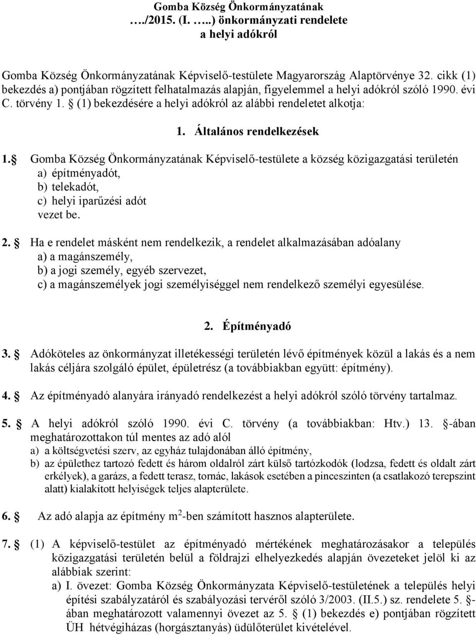 Általános rendelkezések 1. Gomba Község Önkormányzatának Képviselő-testülete a község közigazgatási területén a) építményadót, b) telekadót, c) helyi iparűzési adót vezet be. 2.