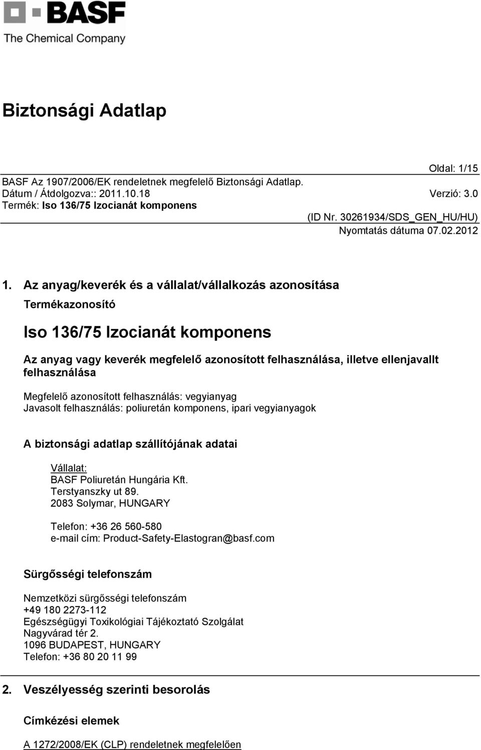Megfelelő azonosított felhasználás: vegyianyag Javasolt felhasználás: poliuretán komponens, ipari vegyianyagok A biztonsági adatlap szállítójának adatai Vállalat: BASF Poliuretán Hungária Kft.