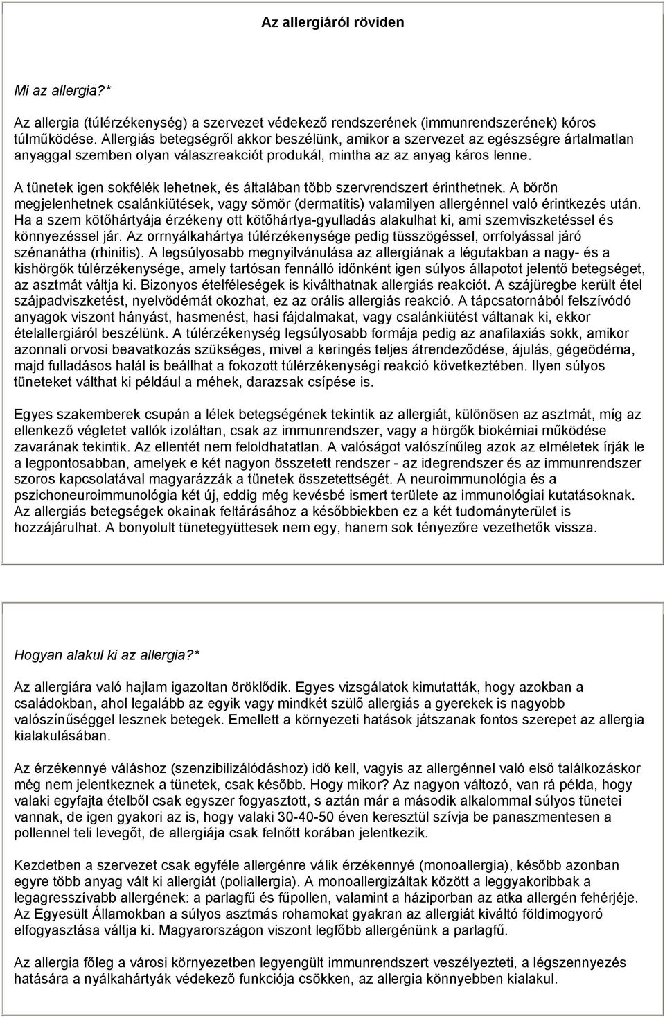 A tünetek igen sokfélék lehetnek, és általában több szervrendszert érinthetnek. A bőrön megjelenhetnek csalánkiütések, vagy sömör (dermatitis) valamilyen allergénnel való érintkezés után.