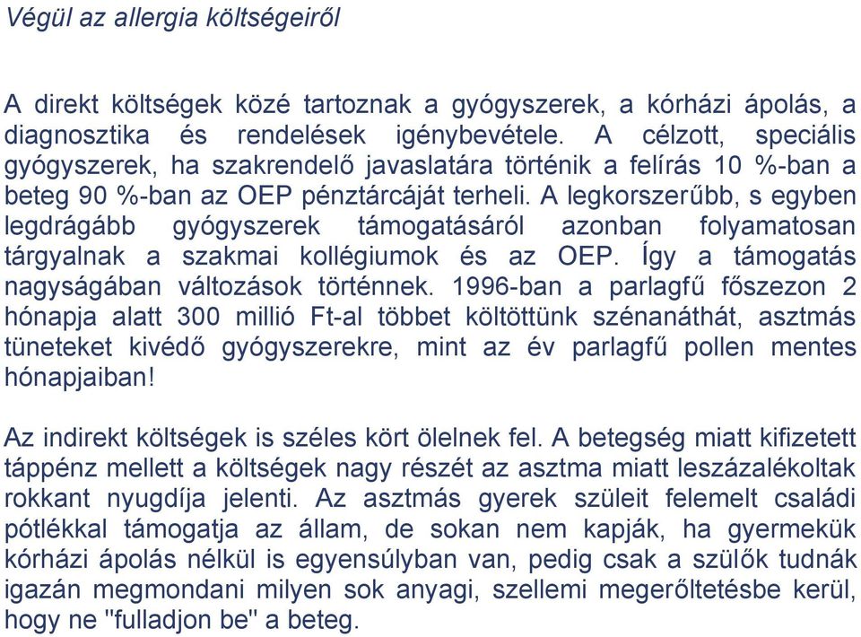 A legkorszerűbb, s egyben legdrágább gyógyszerek támogatásáról azonban folyamatosan tárgyalnak a szakmai kollégiumok és az OEP. Így a támogatás nagyságában változások történnek.